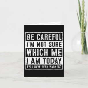 Funny Be Careful I'm Not Sure Which Me Today Humor Card