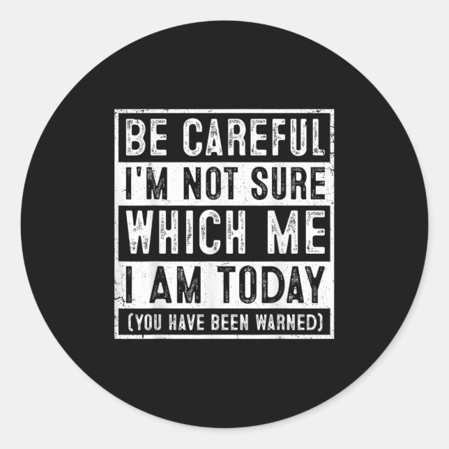 Funny Be Careful I'm Not Sure Which Me Today Humor Classic Round Sticker (Front)