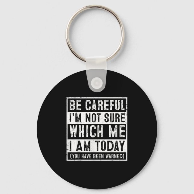 Funny Be Careful I'm Not Sure Which Me Today Humor Keychain (Front)