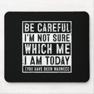 Funny Be Careful I'm Not Sure Which Me Today Humor Mouse Pad