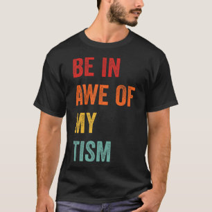 Funny Be In Awe Of My Tism Autism Awareness Retro T-Shirt
