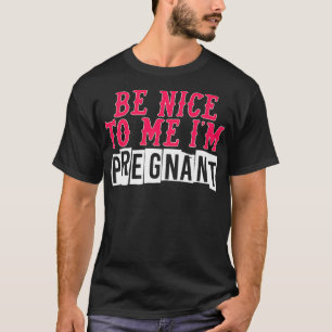 Funny Be Nice Im Pregnant Baby Designs For Pregnan T-Shirt