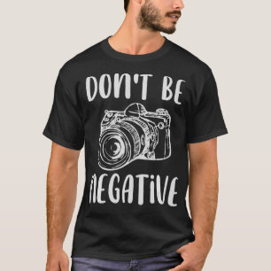 Funny Be Positive Don't Be A Negative Camera Photo T-Shirt
