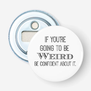 Funny Be Weird Quote Bottle Opener