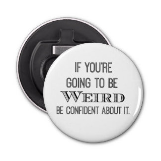 Funny Be Weird Quote Bottle Opener