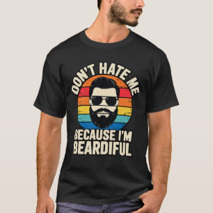 Funny Beard Don't Hate Me Because I'm Beardiful T-Shirt