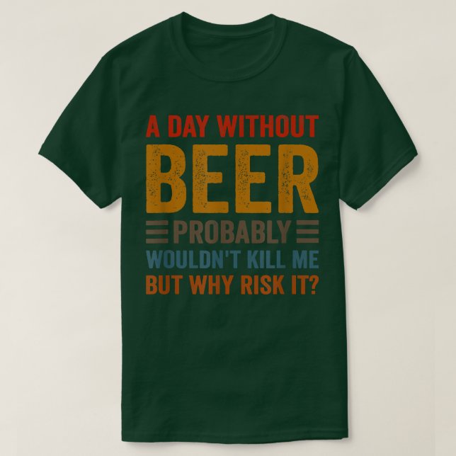 Funny Beer Drinking Drinkers A Day Without Bee T-Shirt (Design Front)