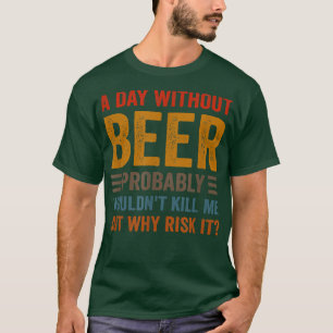 Funny Beer Drinking Drinkers A Day Without Bee T-Shirt