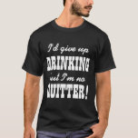 Funny Beer Drinking Humour T-Shirt<br><div class="desc">I'd give up drinking, but I'm no quitter! Get drunk with funny men's and women's beer party t-shirts. Perfect for all of your keg parties and drunken celebrations!</div>