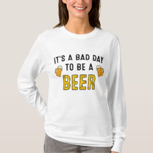 Funny Beer Drinking It's A Bad Day To Be A Beer Dr T-Shirt