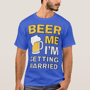 Funny Beer Me Getting Married Bachelor Party for G T-Shirt