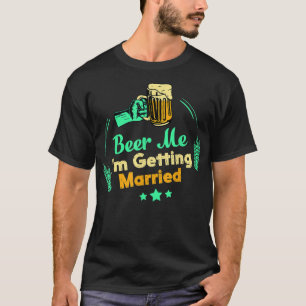Funny Beer Me Im Getting Married Quote Groom Bache T-Shirt
