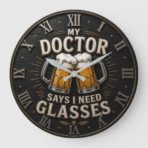 Funny Beer My Doctor Says I Need Glasses Large Clock