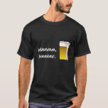 Funny Beer Sayings custom shirts .... Mmm, Beeer<br><div class="desc">These custom shirts have funny beer sayings (add your own!),  and will appeal to all the beer drinkers you know.  It's designed for a dark tee shirt and most beer lovers will like its simple message.</div>