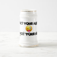 funny beer stein mug "ACT YOUR AGE"