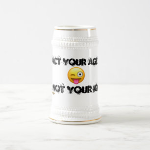 funny beer stein mug "ACT YOUR AGE"