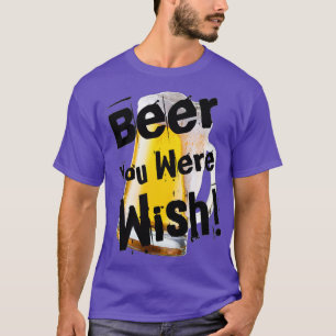 Funny Beer You Were Wish in Black by Chach Ind  T-Shirt