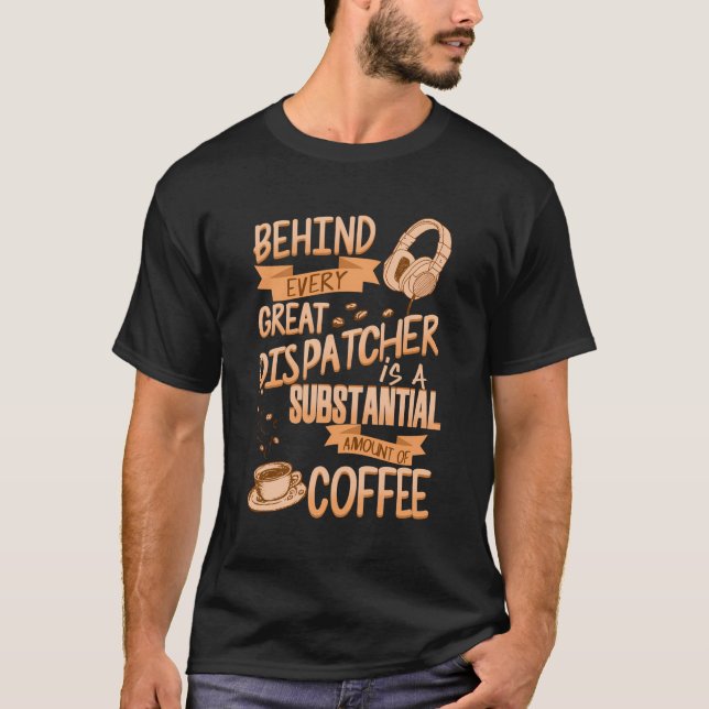 Funny Behind Every Dispatcher Is Coffee Fire Polic T-Shirt (Front)