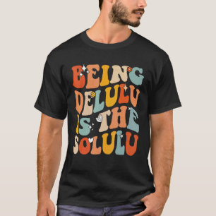 Funny Being Delulu Is The Solulu Groovy Motivation T-Shirt