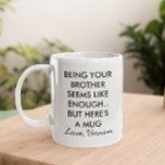 Funny Being Your Brother Coffee Mug<br><div class="desc">This design may be personalized by choosing the Edit Design option. You may also transfer onto other items. Contact me at colorflowcreations@gmail.com or use the chat option at the top of the page if you wish to have this design on another product or need assistance with this design. See more...</div>