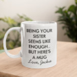 Funny Being Your Sister Coffee Mug<br><div class="desc">This design may be personalized by choosing the Edit Design option. You may also transfer onto other items. Contact me at colorflowcreations@gmail.com or use the chat option at the top of the page if you wish to have this design on another product or need assistance with this design. See more...</div>