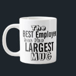 Funny Best Employee Quote Big Mug - Office Humour<br><div class="desc">Humourous Office Quote Sayings - Office worker Humour on Large Size Drinkware.  The Best Employee has the Largest Mug Slogan on a Jumbo Size Mug.  Fun Gift for Employee Appreciation,  a Coworker and Employee Recognition of a Job Well Done.</div>