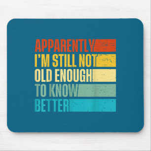 Funny Better Not I'm Old Know Apparently Still Eno Mouse Pad