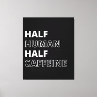 Funny Beverage Quote Half Human Half Caffeine