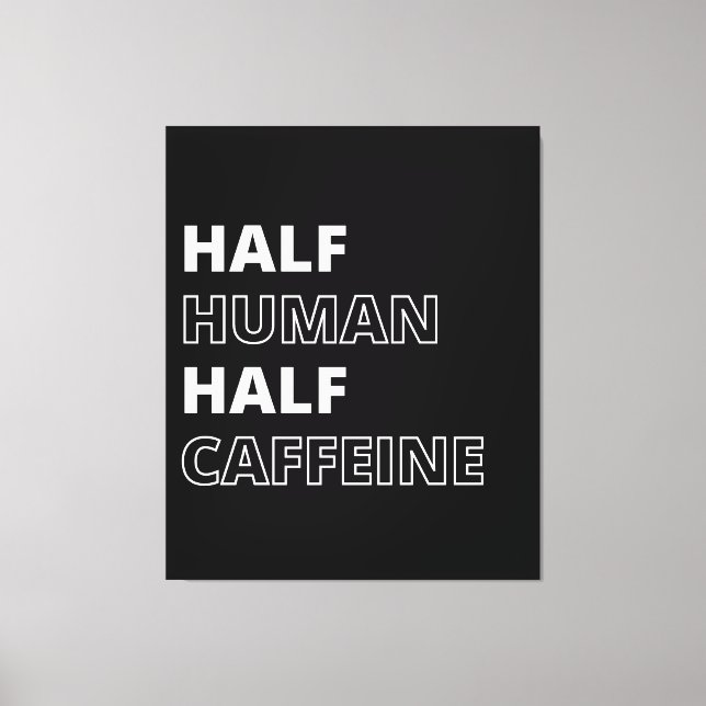 Funny Beverage Quote Half Human Half Caffeine Canvas Print (Front)