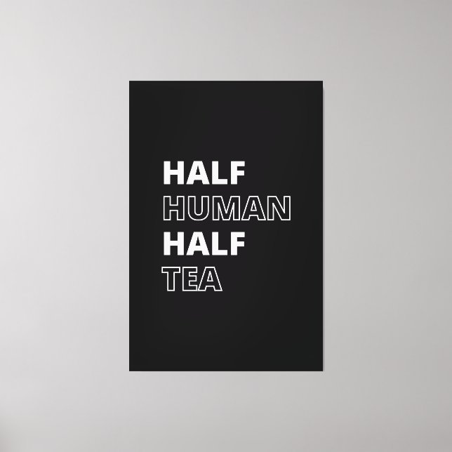 Funny Beverage Quote Half Human Half Tea Canvas Print (Front)