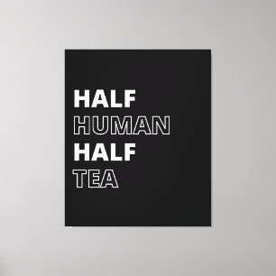Funny Beverage Quote Half Human Half Tea Canvas Print