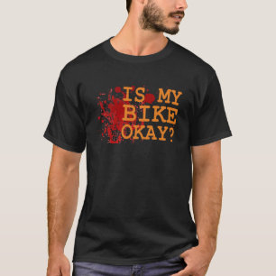 Funny Bicycle Quote - Is My Bike Okay? T-Shirt
