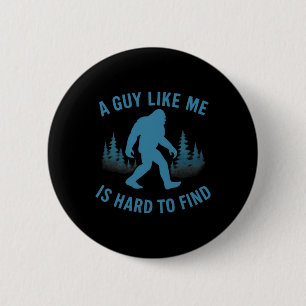 Funny Bigfoot A Guy Like Me Is Hard To Forest Find 2 Inch Round Button