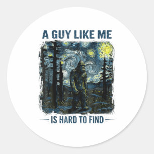 Funny Bigfoot A Guy Like Me Is Hard To Forest Find Classic Round Sticker
