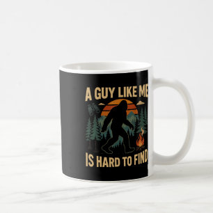 Funny Bigfoot A Guy Like Me Is Hard To Forest Find Coffee Mug
