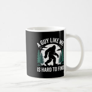 Funny Bigfoot A Guy Like Me Is Hard To Forest Find Coffee Mug