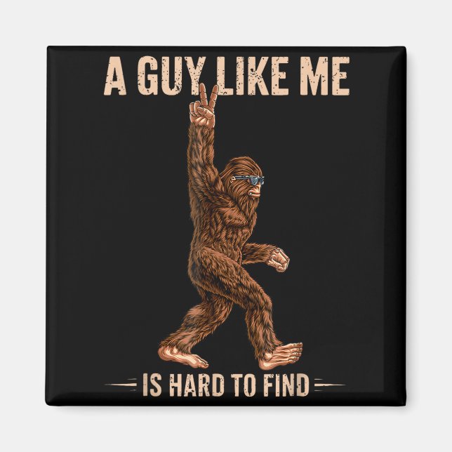 Funny Bigfoot A Guy Like Me Is Hard To Forest Find Magnet (Front)