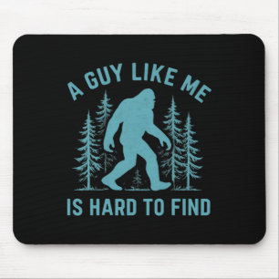 Funny Bigfoot A Guy Like Me Is Hard To Forest Find Mouse Pad