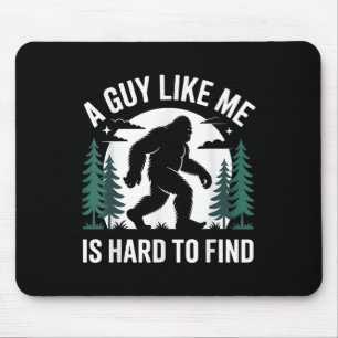 Funny Bigfoot A Guy Like Me Is Hard To Forest Find Mouse Pad