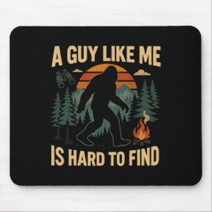 Funny Bigfoot A Guy Like Me Is Hard To Forest Find Mouse Pad