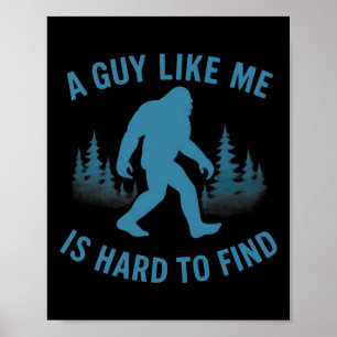 Funny Bigfoot A Guy Like Me Is Hard To Forest Find Poster
