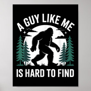 Funny Bigfoot A Guy Like Me Is Hard To Forest Find Poster