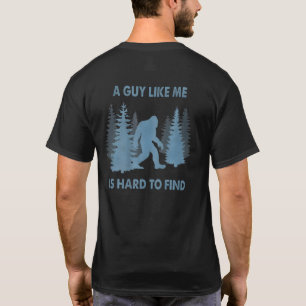 Funny Bigfoot A Guy Like Me Is Hard To Forest Find T-Shirt