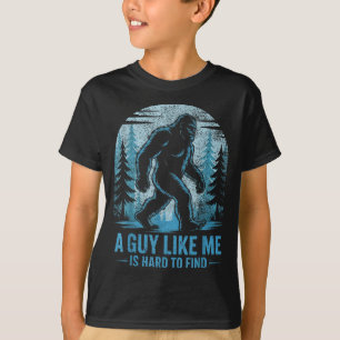 Funny Bigfoot A Guy Like Me Is Hard To Forest Find T-Shirt