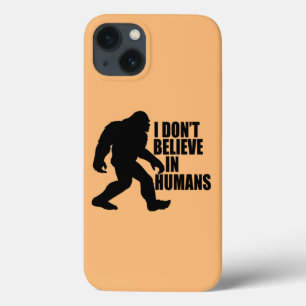 Funny Bigfoot-I Don't Believe in Humans iPhone 13 Case