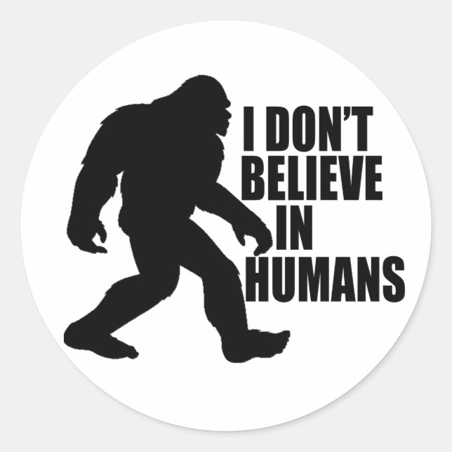 Funny Bigfoot-I Don't Believe in Humans   Classic Round Sticker (Front)