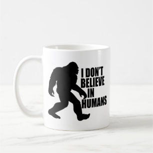 Funny Bigfoot-I Don't Believe in Humans   Coffee Mug