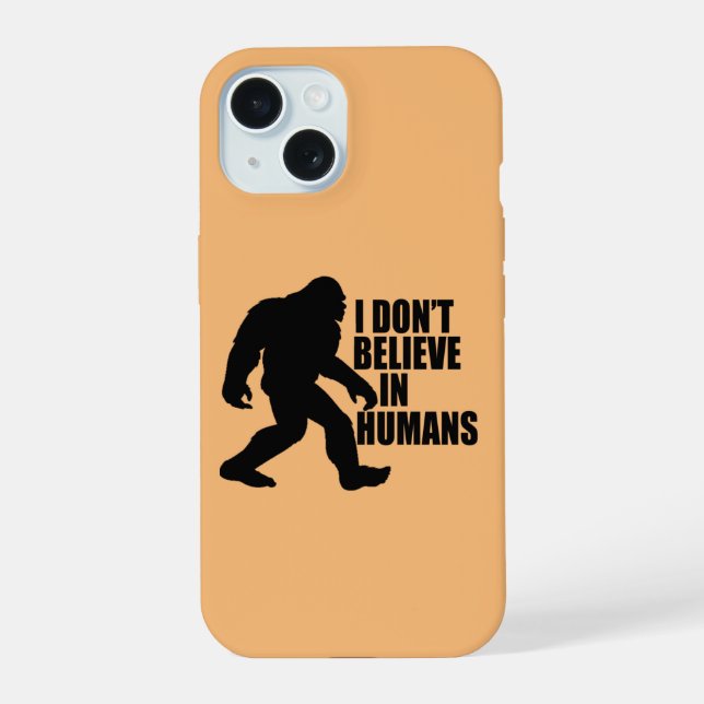 Funny Bigfoot-I Don't Believe in Humans    iPhone 15 Case (Back)