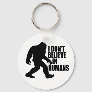 Funny Bigfoot-I Don't Believe in Humans   Keychain