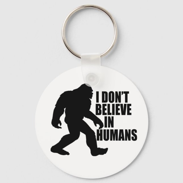Funny Bigfoot-I Don't Believe in Humans   Keychain (Front)